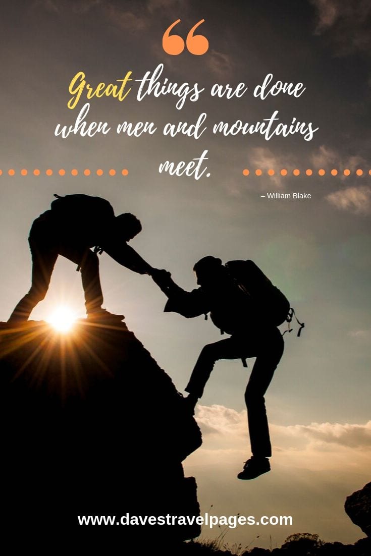 Best travel quotes: “Great things are done when men and mountains meet.”