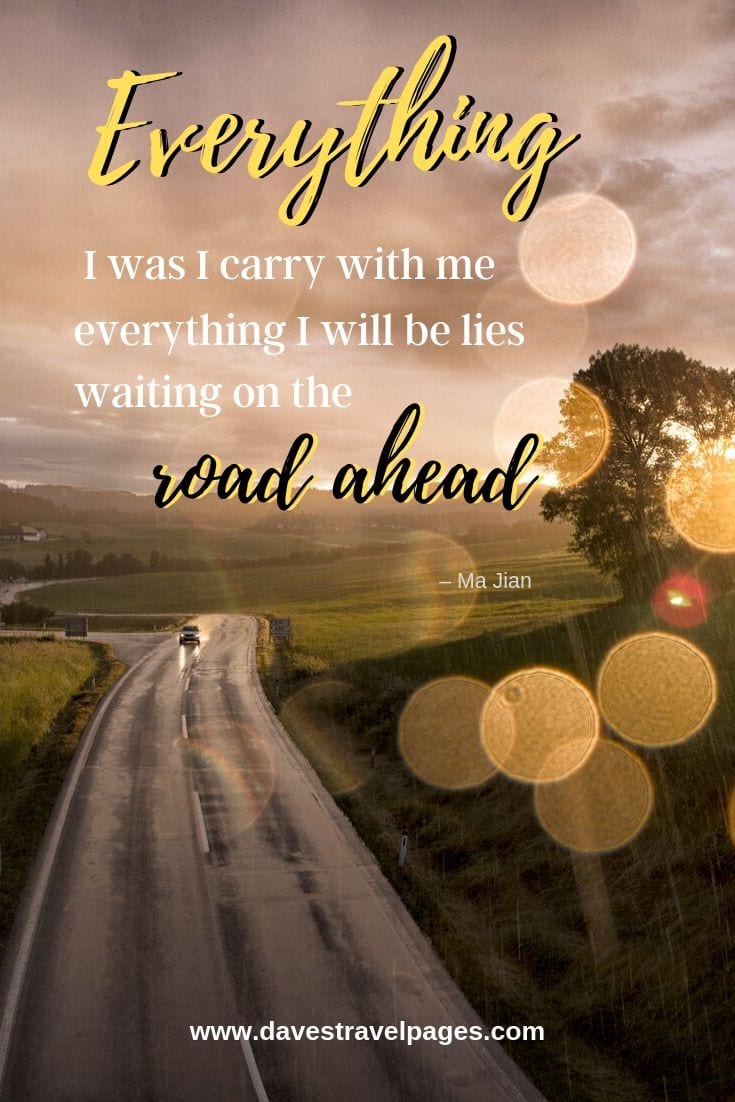 Sayings about traveling: “Everything I was I carry with me, everything I will be lies waiting on the road ahead.”
