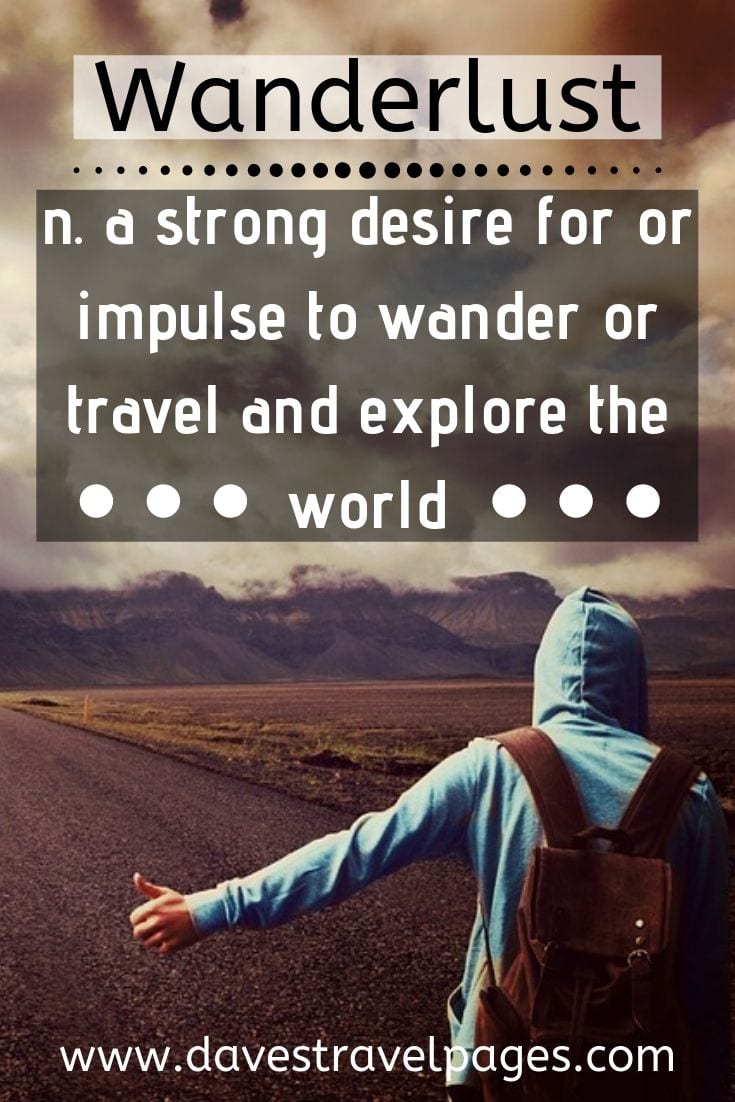 “Wanderlust: n. a strong desire for or impulse to wander or travel and explore the world”
