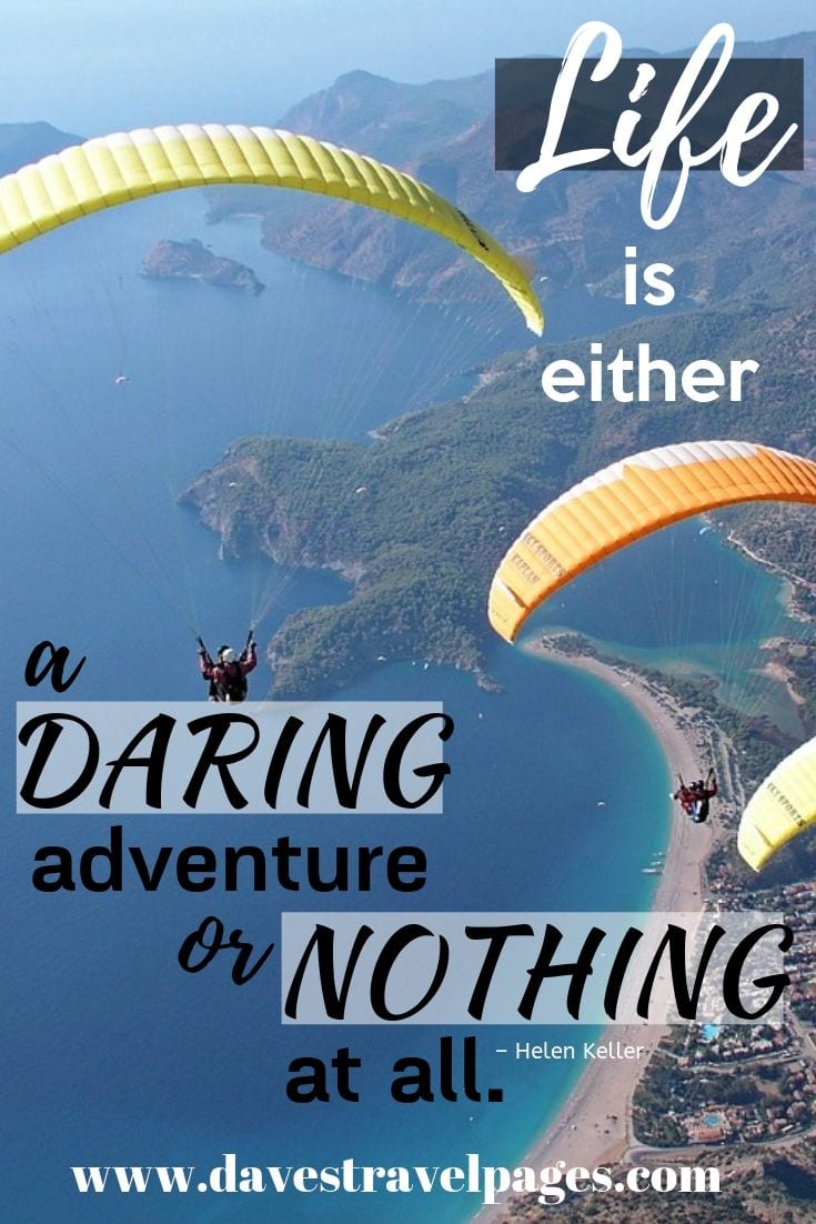 Quote about life and adventure - “Life is either a daring adventure or nothing at all.”