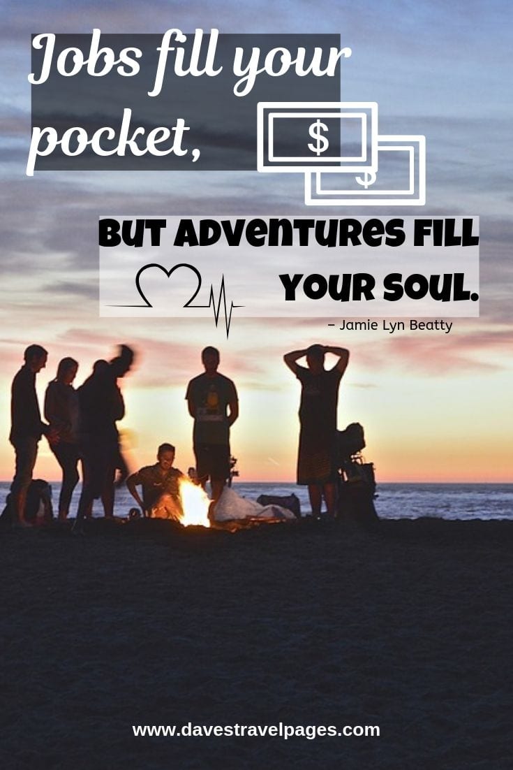 “Jobs fill your pocket, but adventures fill your soul.”