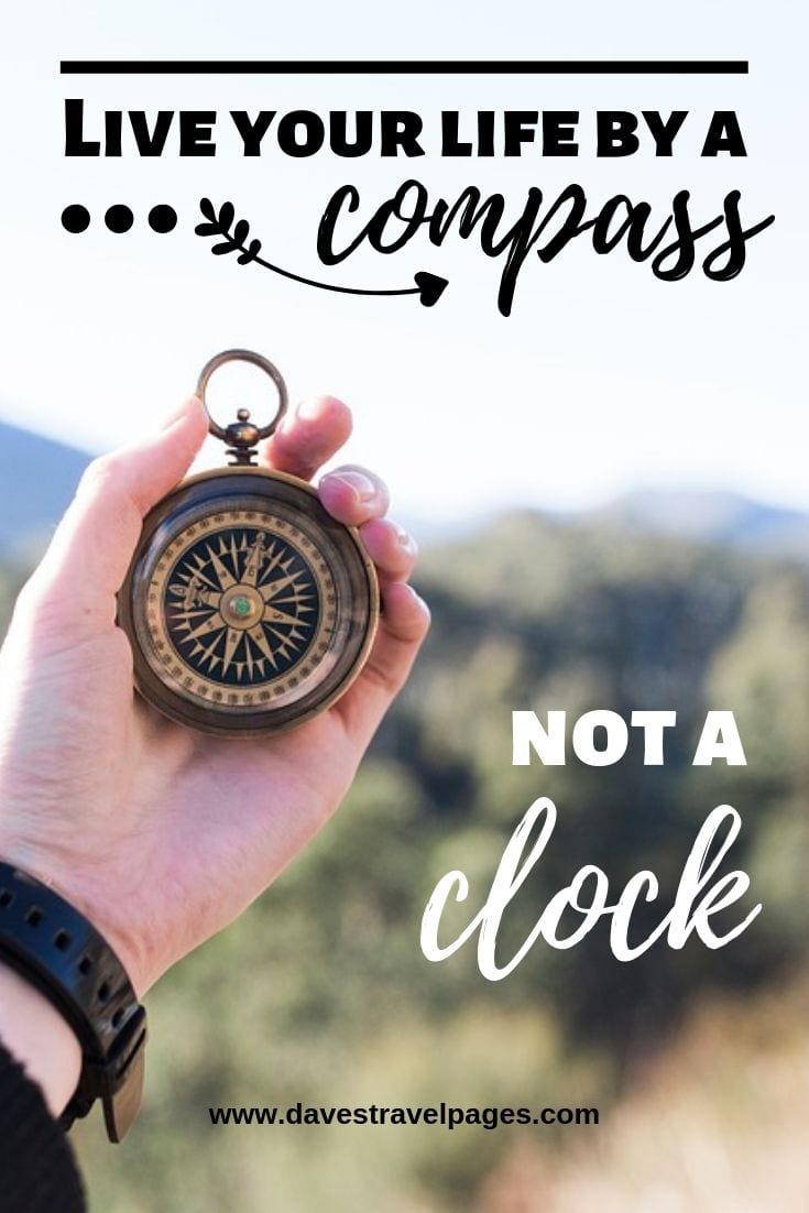 “Live your life by a compass not a clock.”