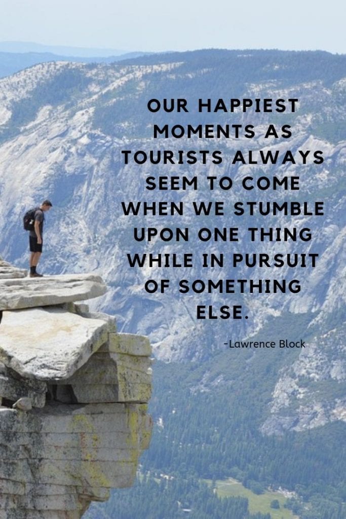 Inspiring quote about travel and tourism - Our happiest moments as tourists always seem to come when we stumble upon one thing while in pursuit of something else.