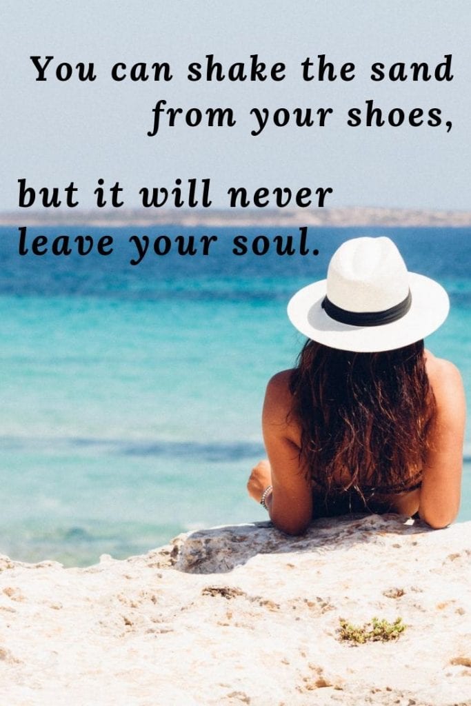 Travel quotes about sand - You can shake the sand from your shoes, but it will never leave your soul.