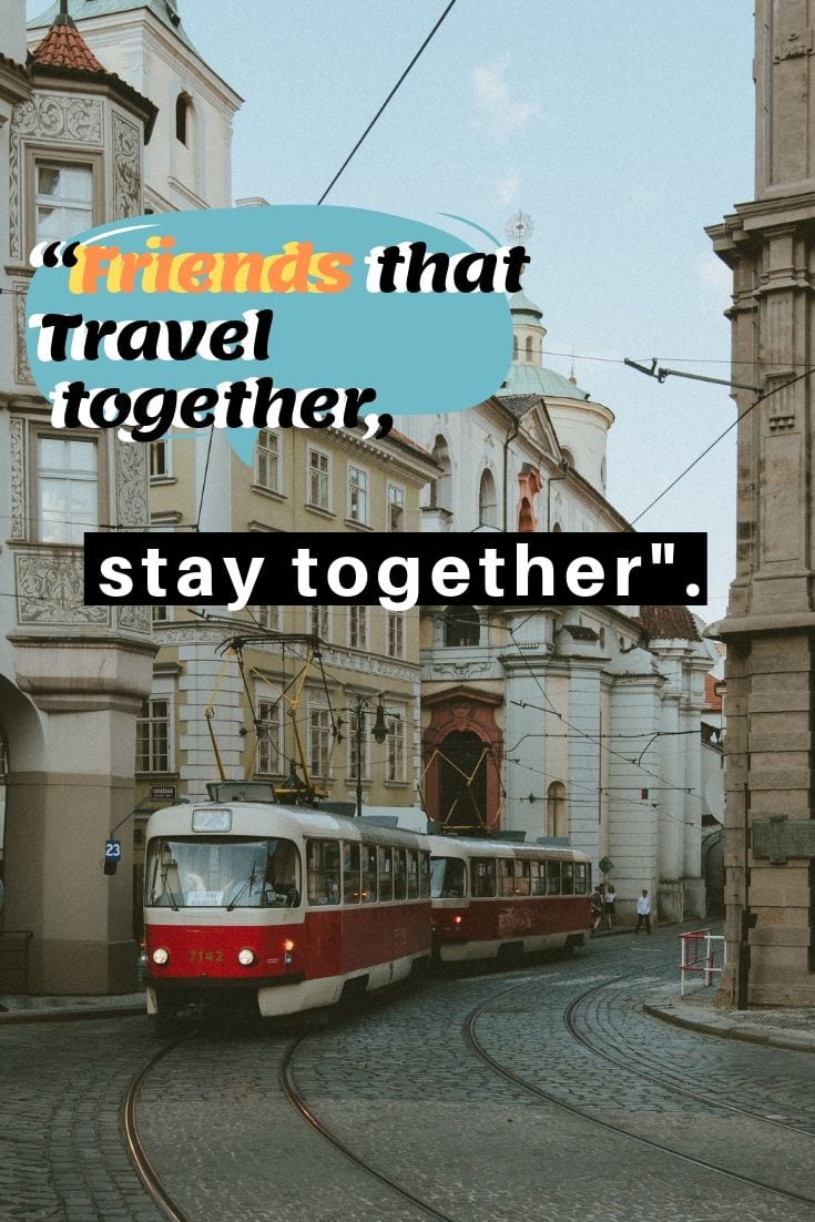 Friends that travel together, stay together.