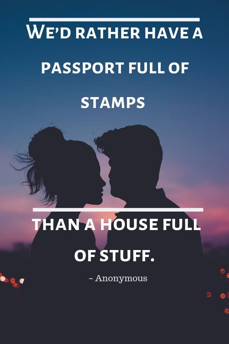 We’d rather have a passport full of stamps than a house full of stuff.