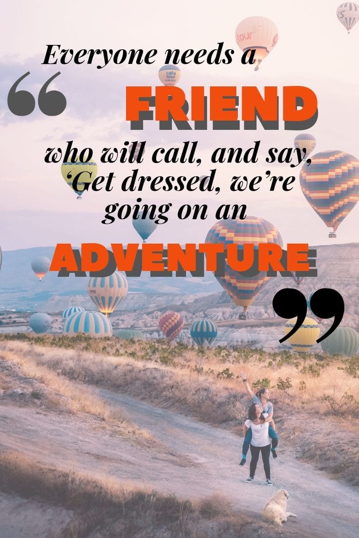 Everyone needs a friend who will call, and say, ‘Get dressed, we’re going on an adventure.