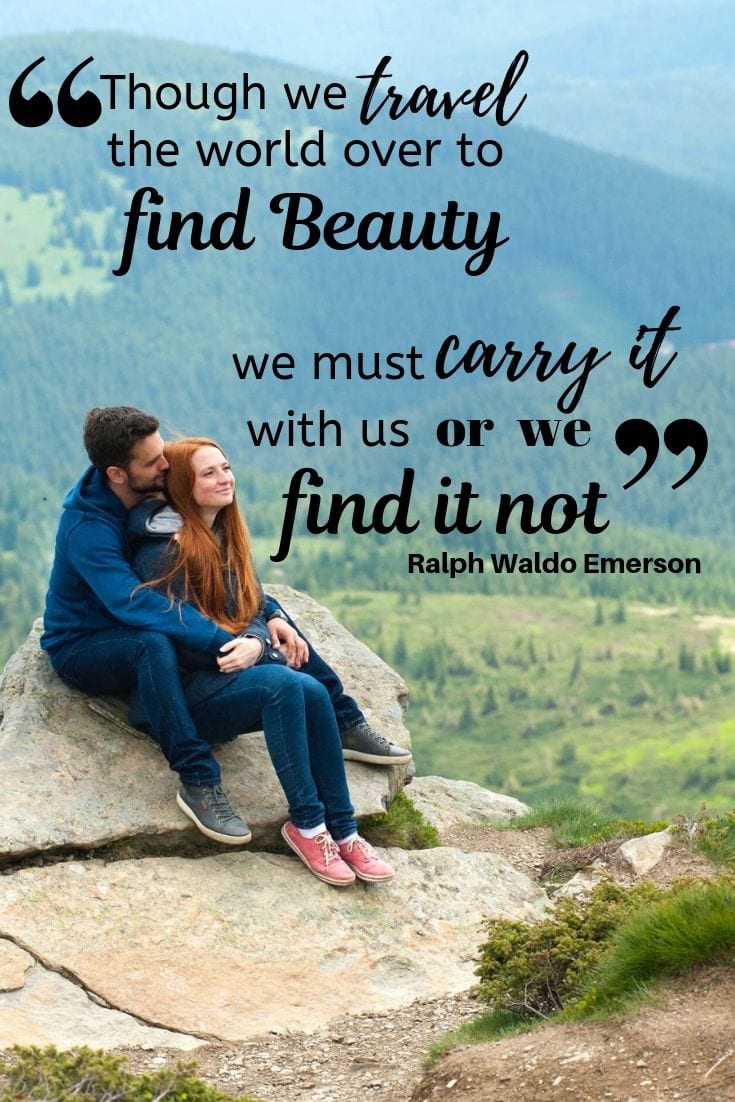 Though we travel the world over to find the beauty we must carry it with us or we find it not