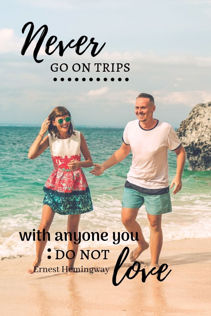 Never go on trips with anyone you do not love