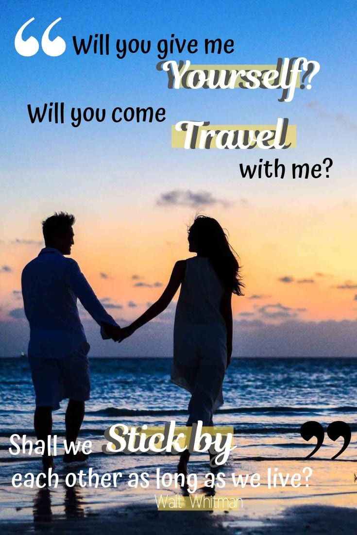 Travel Quotes: Will you give me yourself? Will you come travel with me? Shall we stick by each other as long as we live?