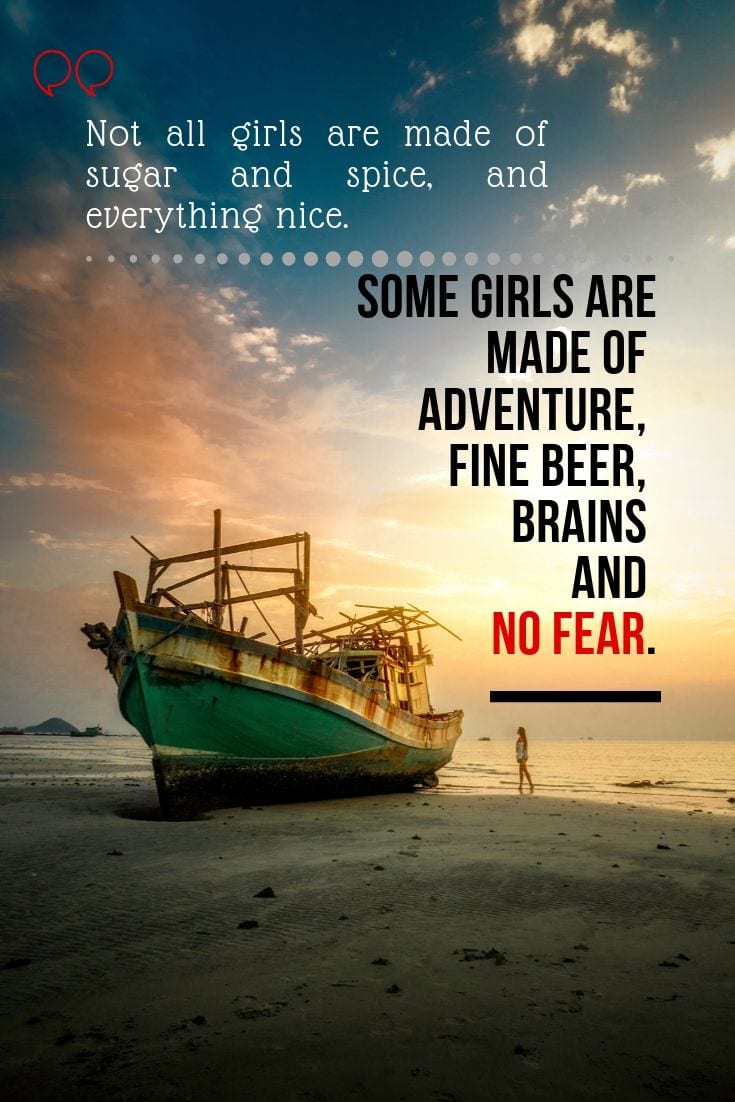 Quotes about Travel - Not all girls are made of sugar and spice, and everything nice. Some girls are made of adventure, fine beer, brains and no fear.