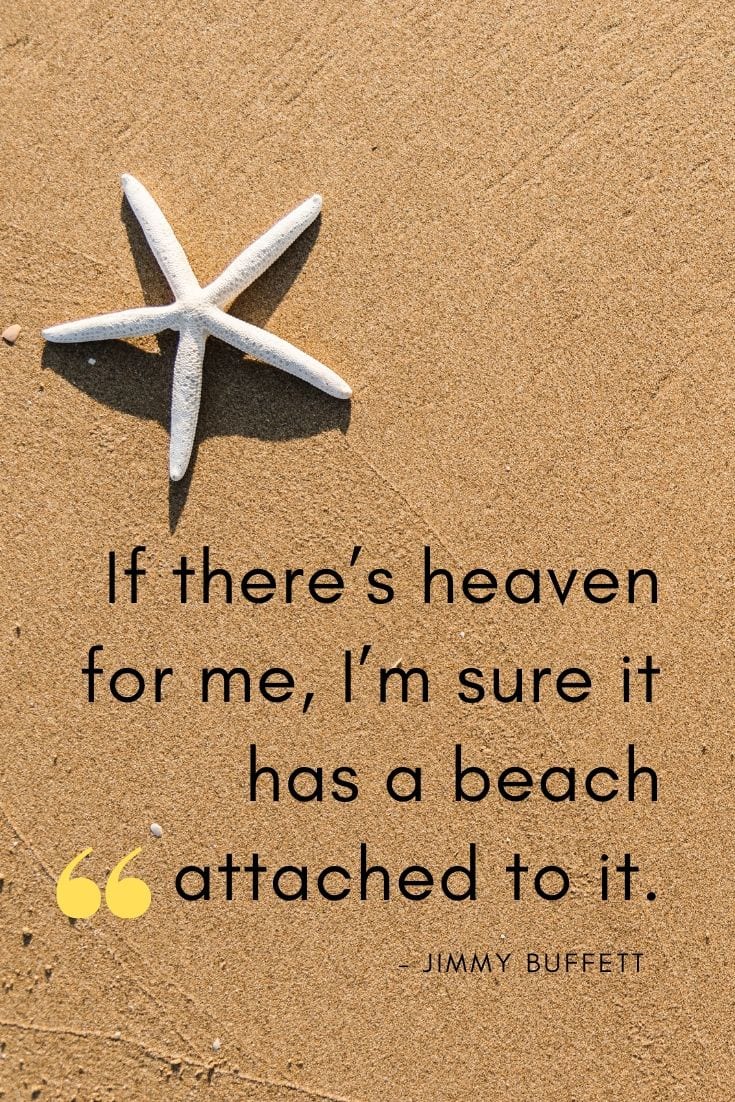Inspirational ocean quotes - “If there’s heaven for me, I’m sure it has a beach attached to it.” – Jimmy Buffett