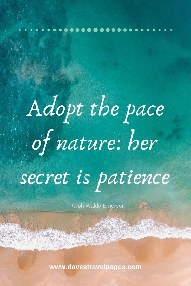 Captions about nature: Adopt the pace of nature: her secret is patience. - Ralph Waldo Emerson. Quotes About Nature - Dave's Travel Pages