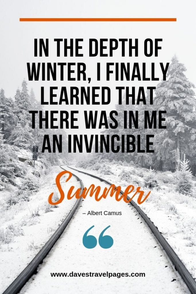 Summer and Winter Quotes - “In the depth of winter, I finally learned that there was in me an invincible summer.” – Albert Camus