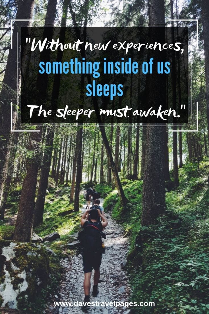 Without new experiences, something inside of us sleeps. The sleeper must awaken. - Frank Herbert