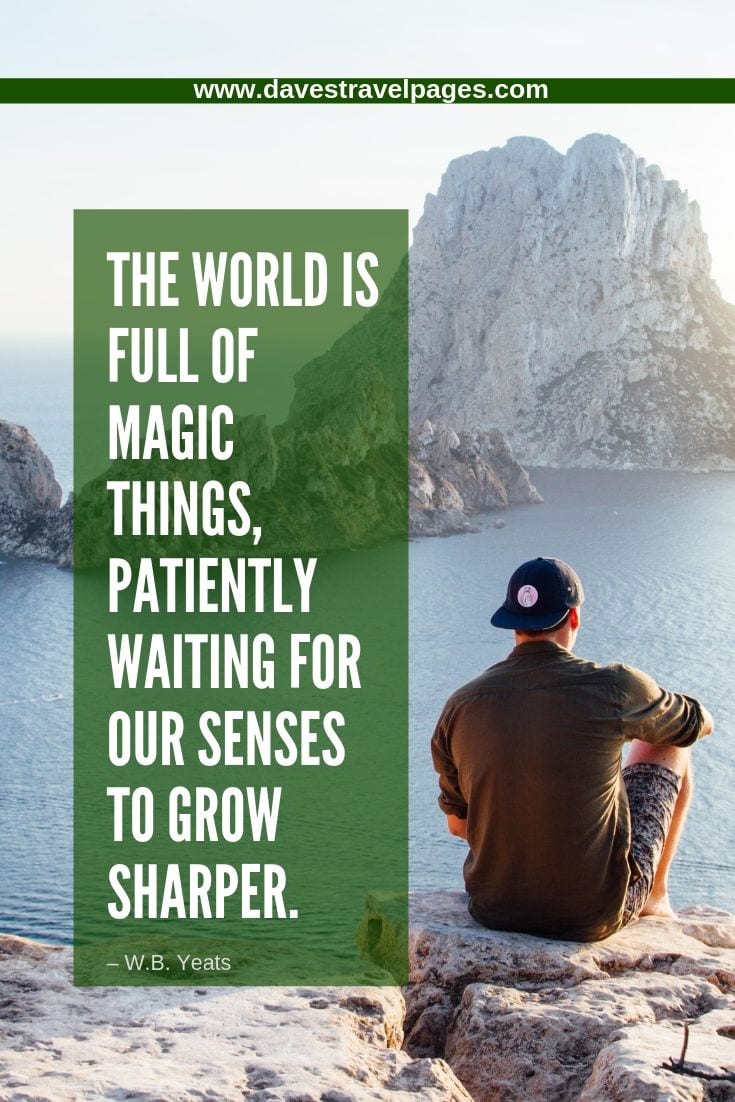The world is full of magic things, patiently waiting for our senses to grow sharper.