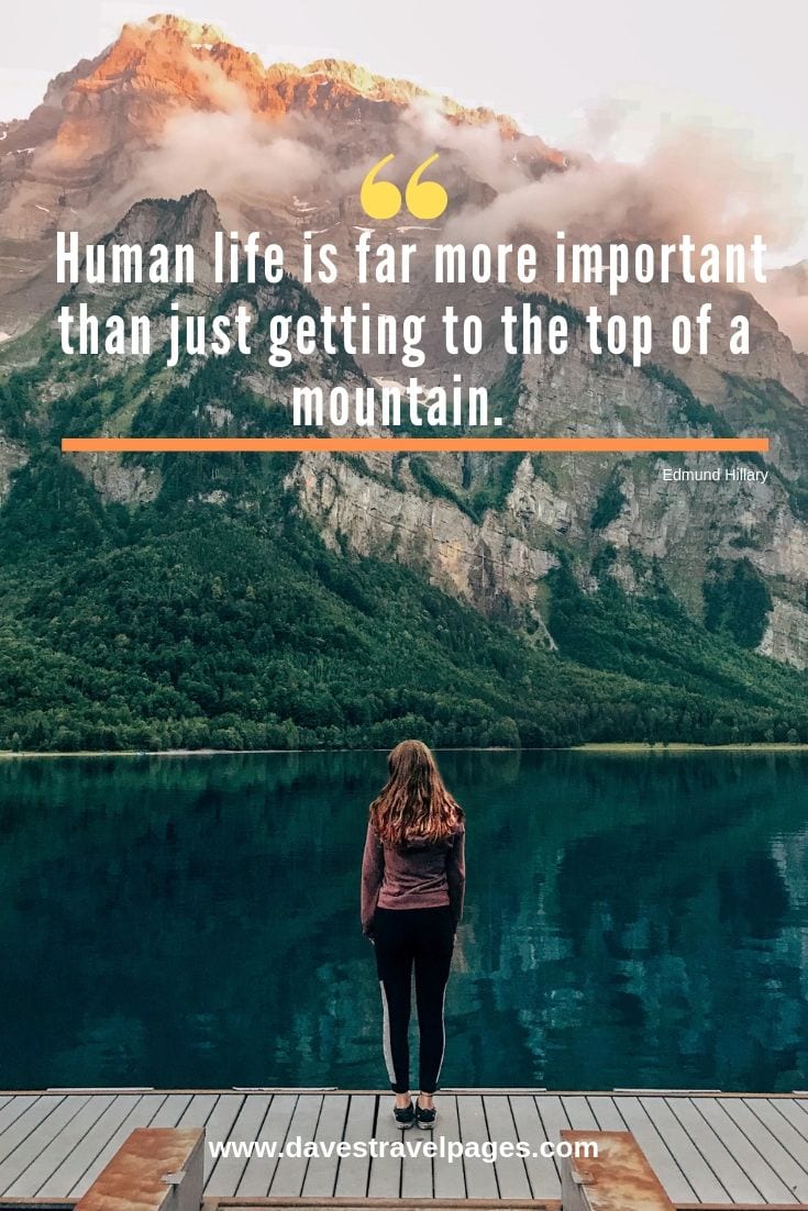 Edmund Hillary quotes - Human life is far more important than just getting to the top of a mountain.