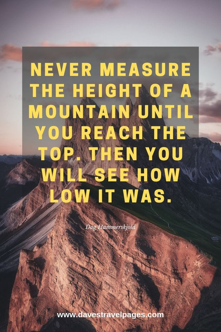 Instagram captions for mountains - Never measure the height of a mountain until you reach the top. Then you will see how low it was.