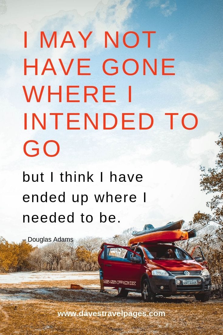 good luck travel quotes Douglas Adams Quotes: I may not have gone where I intended to go, but I think I have ended up where I needed to be. – Douglas Adams
