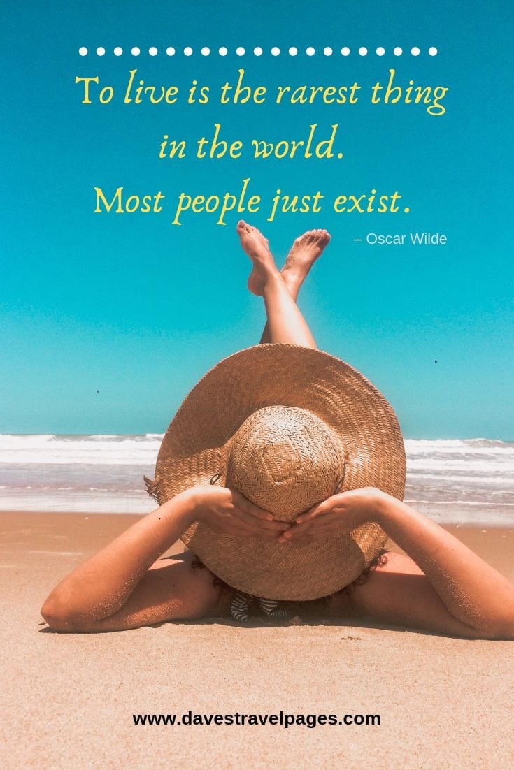 To live is the rarest thing in the world. Most people just exist.
