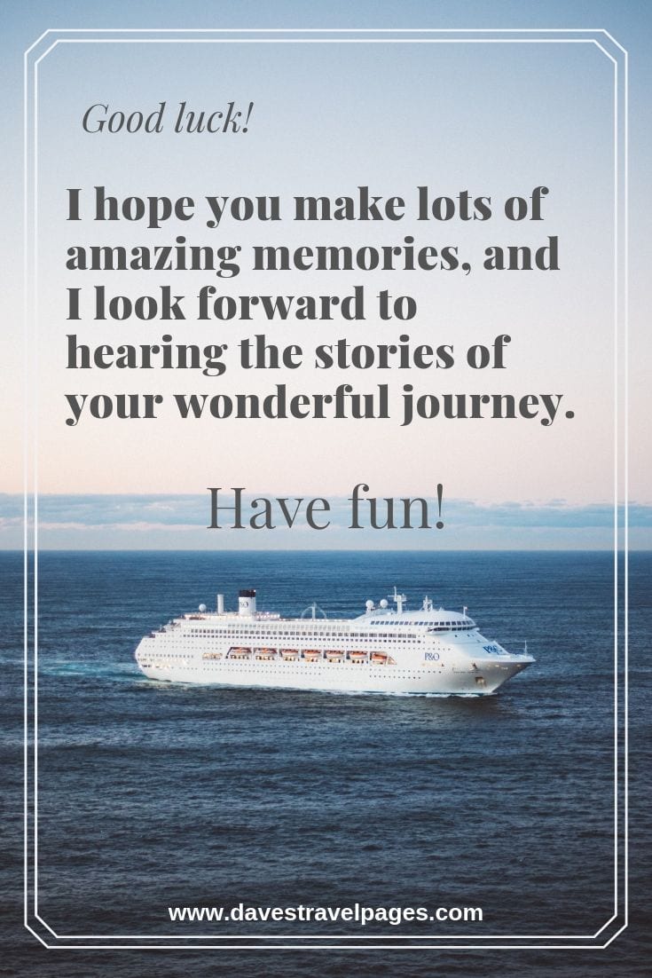 good luck travel quotes Wonderful journey quotes: Good luck! I hope you make lots of amazing memories, and I look forward to hearing the stories of your wonderful journey. Have fun!