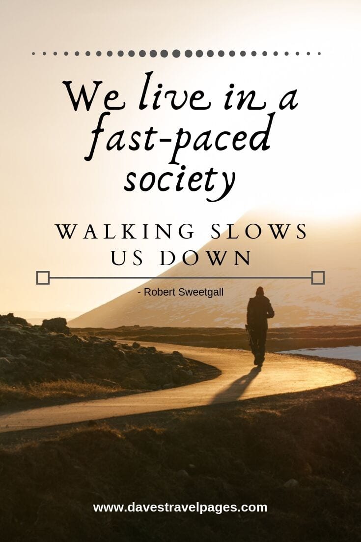 We live in a fast-paced society. Walking slows us down. - Robert Sweetgall