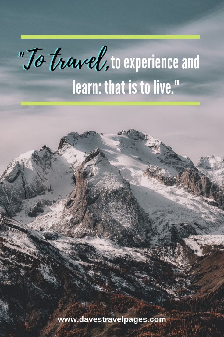 To travel, to experience and learn: that is to live. - Tenzing Norgay
