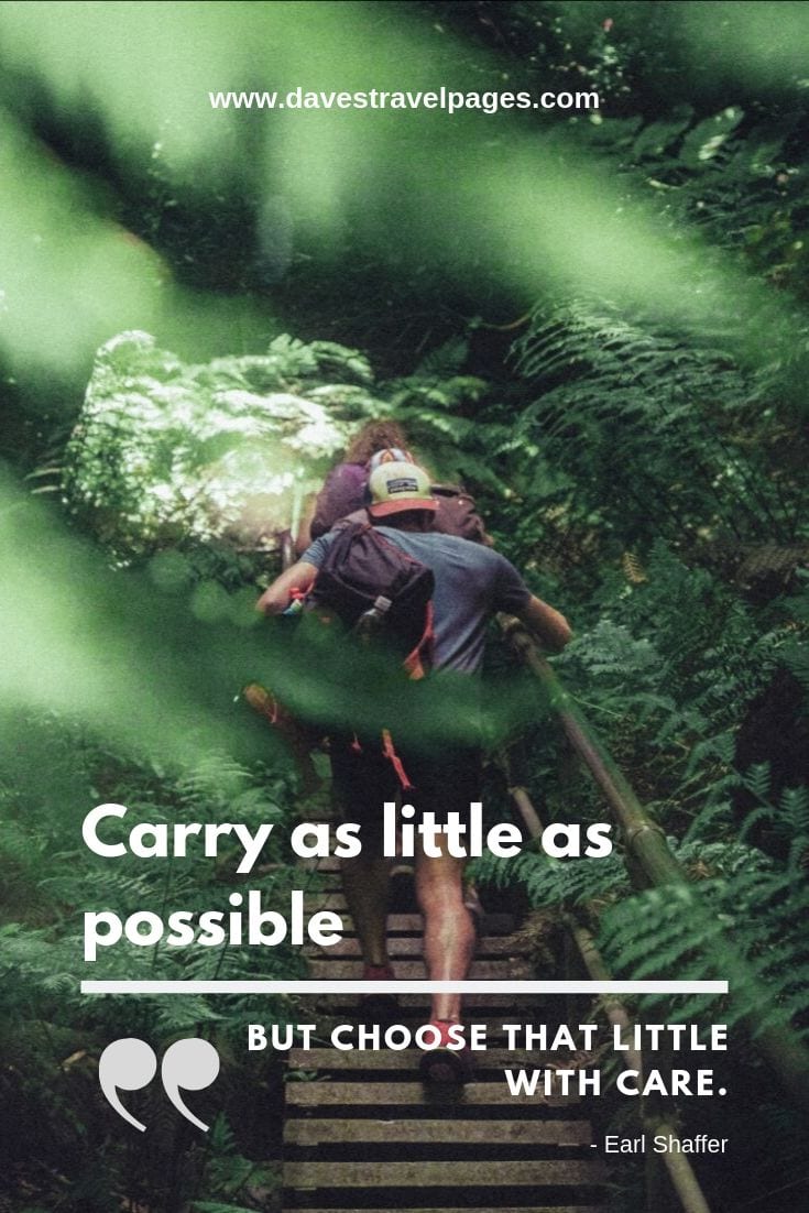Carry as little as possible, but choose that little with care. - Earl Shaffer