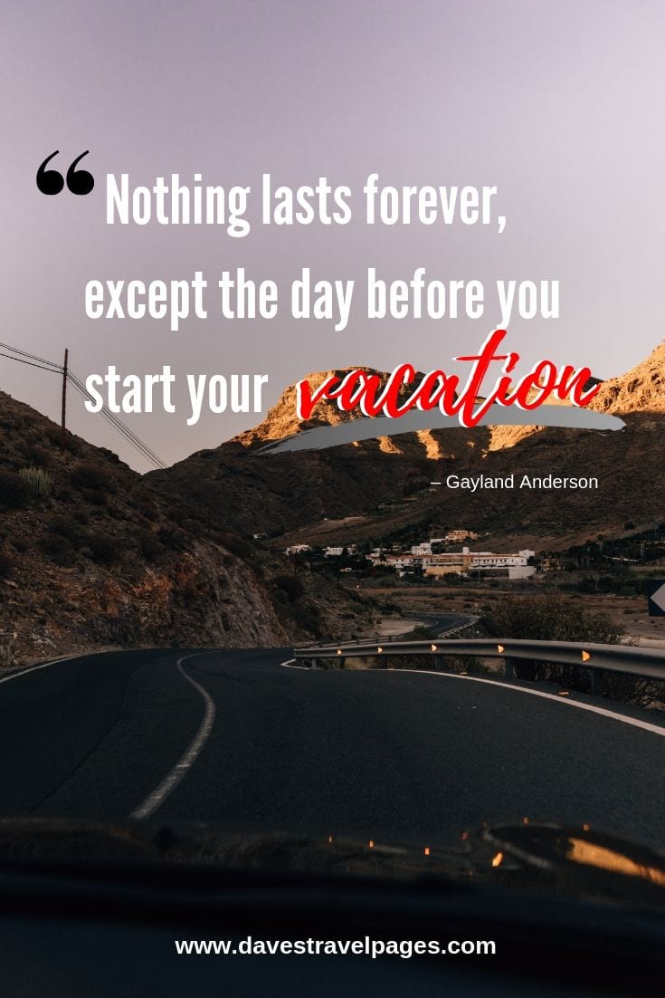 Nothing lasts forever, except the day before you start your vacation.