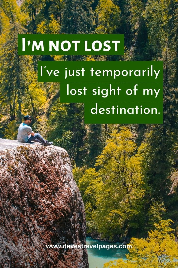 I’m not lost, I’ve just temporarily lost sight of my destination.