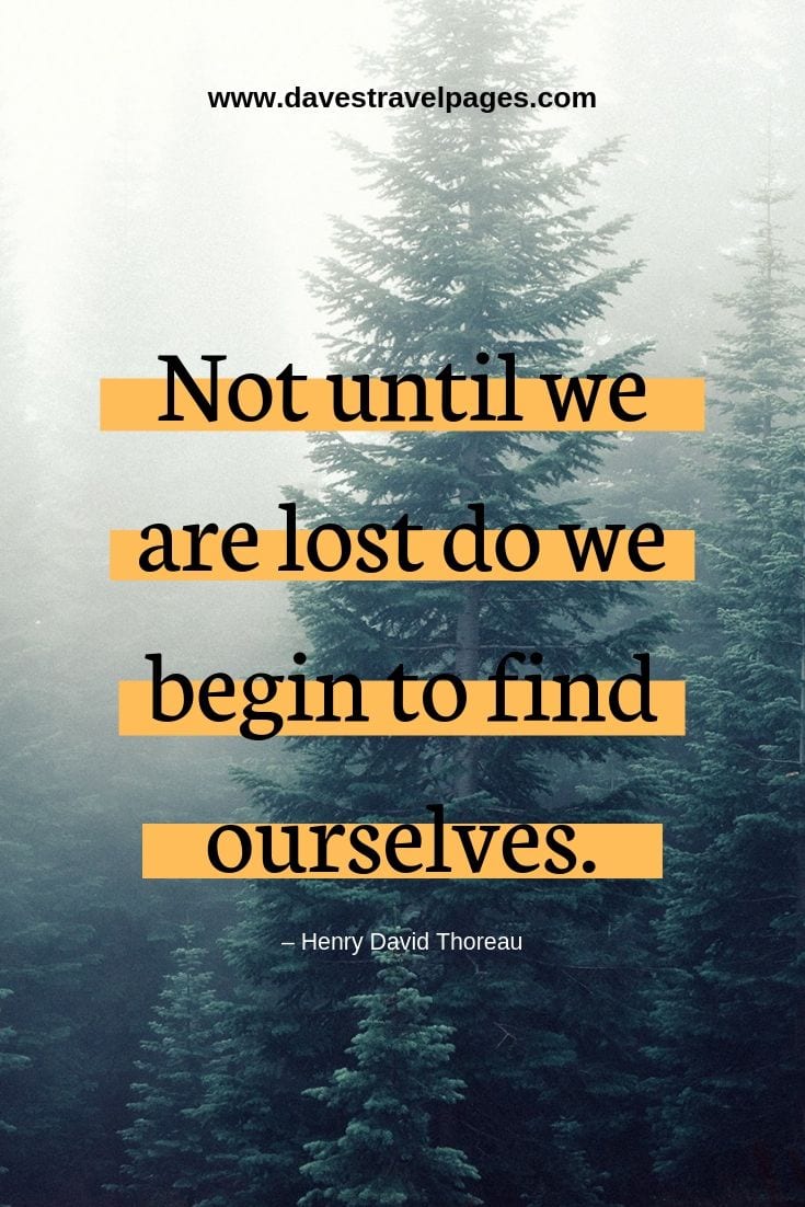 Not until we are lost do we begin to find ourselves.