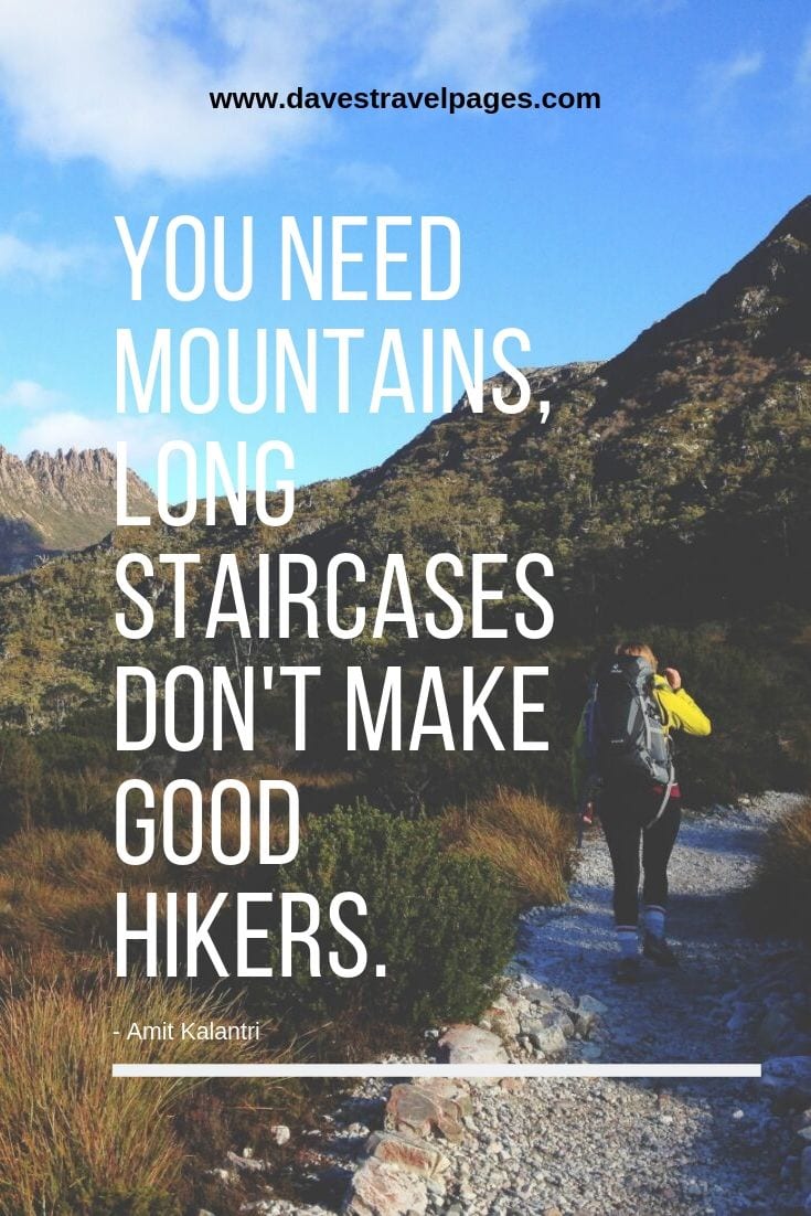 You need mountains, long staircases don't make good hikers. - Amit Kalantri