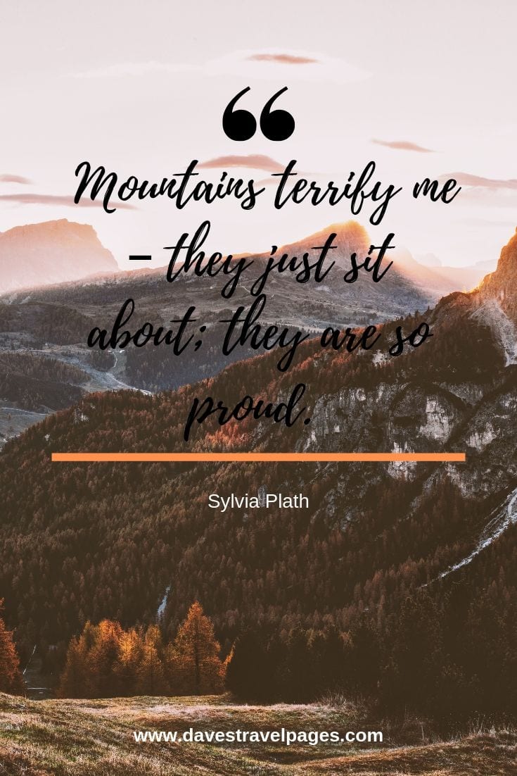 Mountain Travel Quotes - Mountains terrify me – they just sit about; they are so proud.