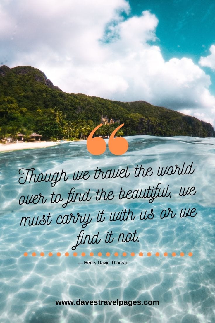 good luck travel quotes Travel the world quotes: Though we travel the world over to find the beautiful, we must carry it with us or we find it not. — Henry David Thoreau