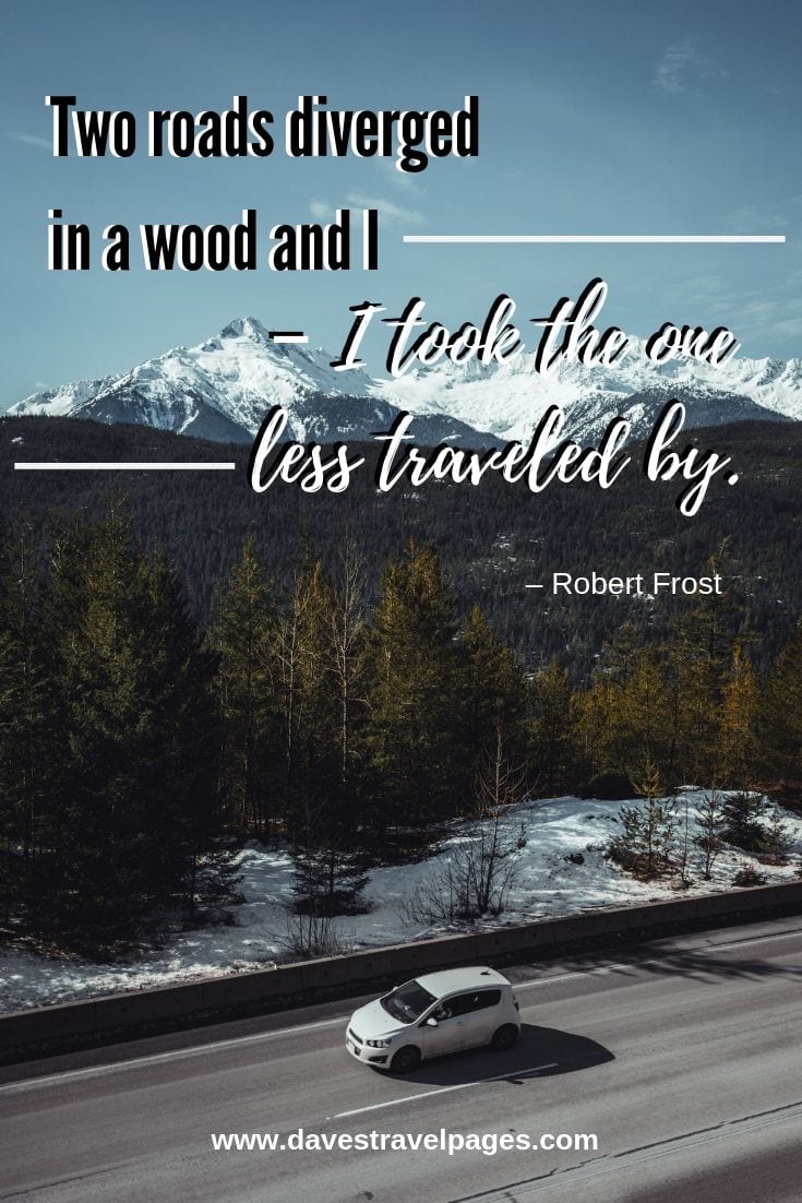 Two roads diverged in a wood and I – I took the one less traveled by.