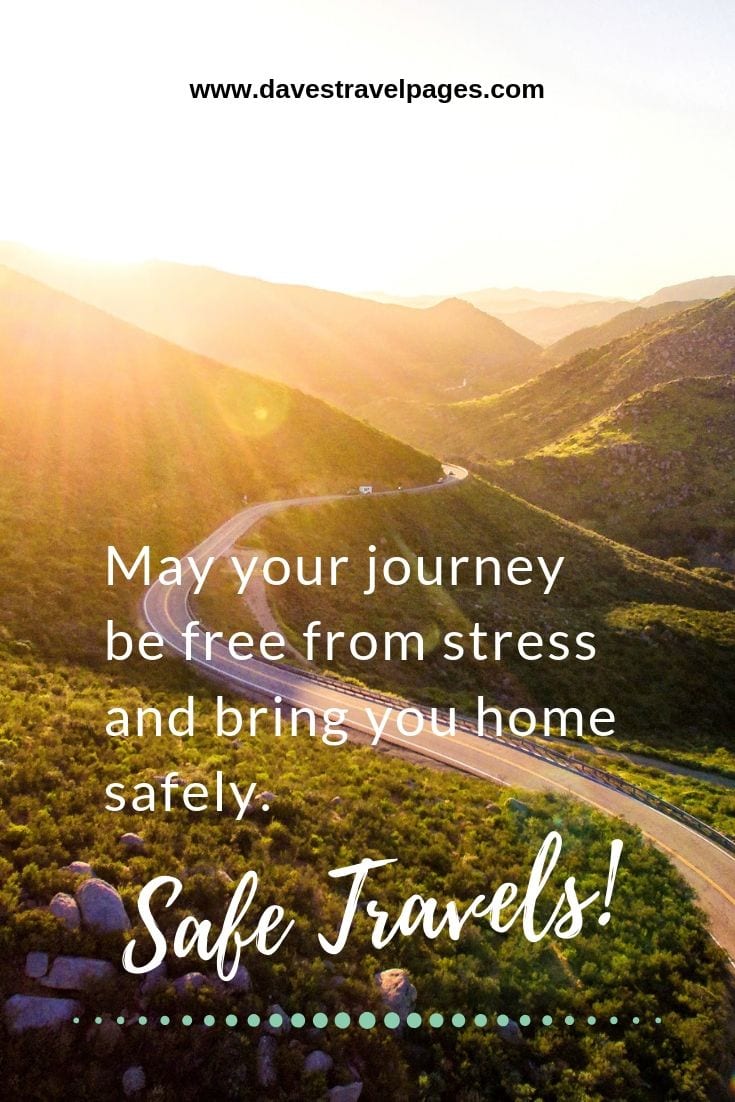 May your journey be free from stress and bring you home safely. Safe Travels!