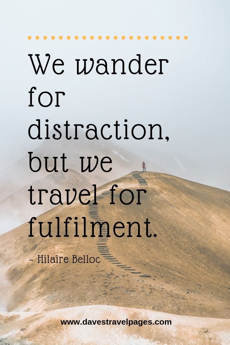 We wander for distraction, but we travel for fulfilment.