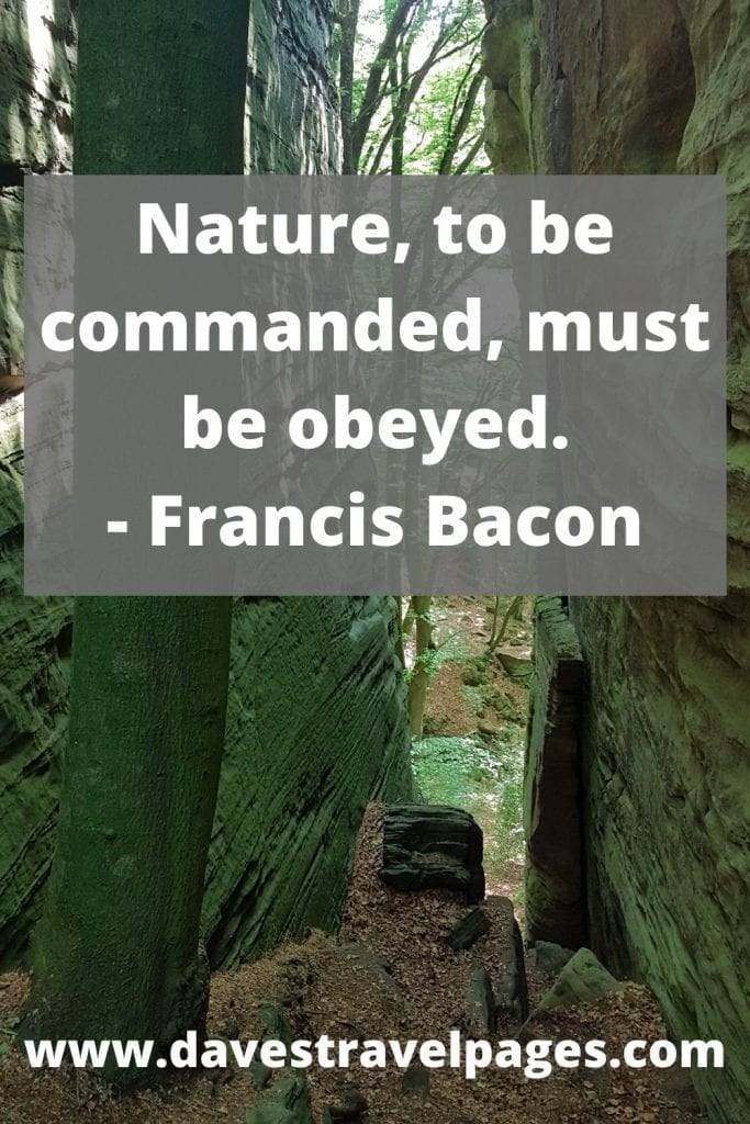 Nature, to be commanded, must be obeyed - Francis Bacon quote on nature. Dave's Travel Pages Nature Quotes Collection www.davestravelpages.com