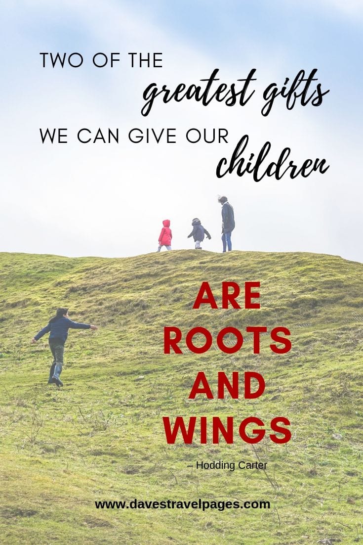 Family Trip Quotes: Two Of The Greatest Gifts We Can Give Our Children Are Roots And Wings.