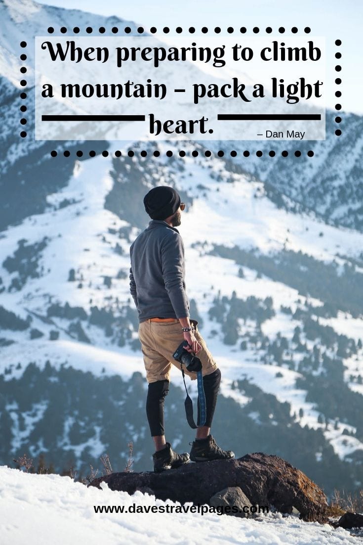 Outdoors Life Quotes - When preparing to climb a mountain – pack a light heart.