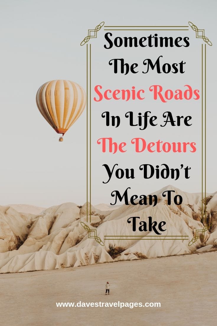 Road trip quotes - “Sometimes The Most Scenic Roads In Life Are The Detours You Didn’t Mean To Take.”