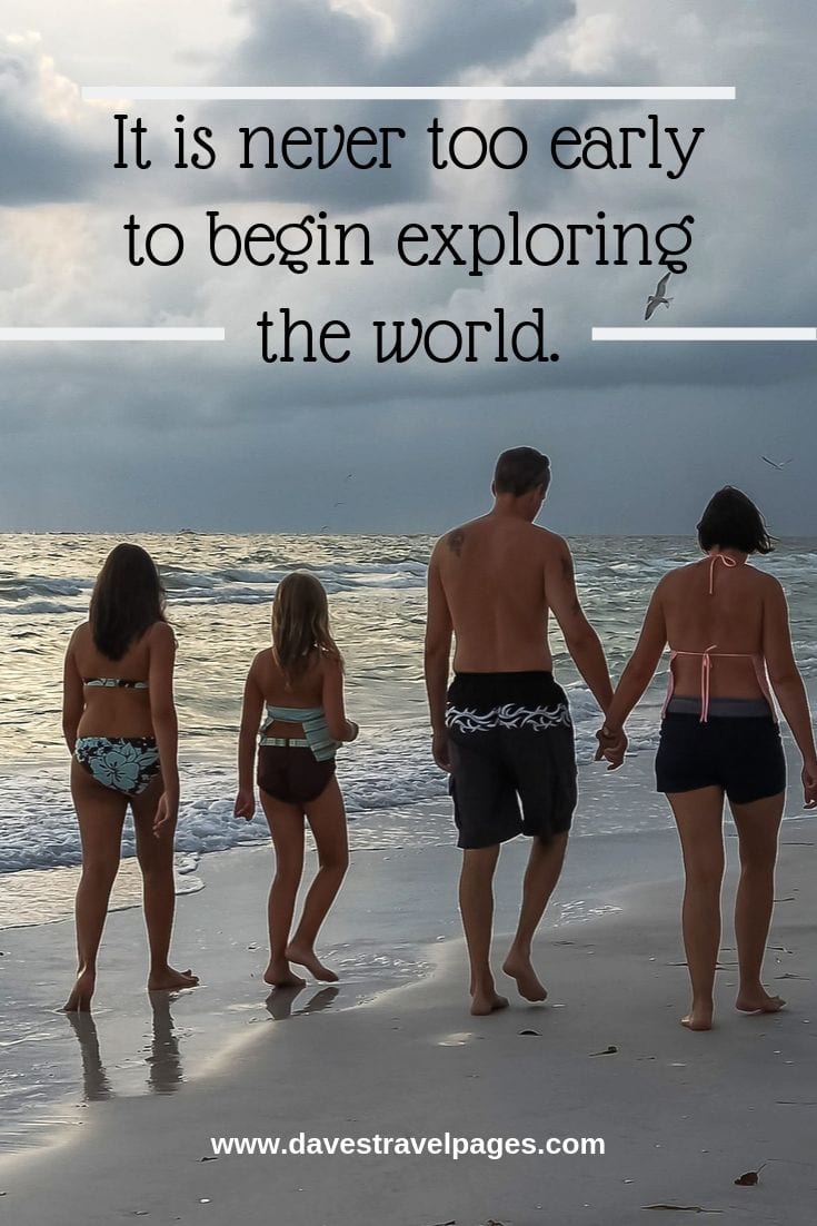 Family trip quotes - It is never too early to begin exploring the world.