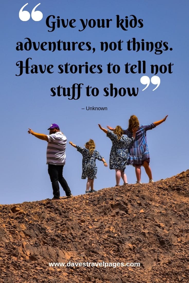 Travel with kids quotes - Give your kids adventures, not things. Have stories to tell not stuff to show.
