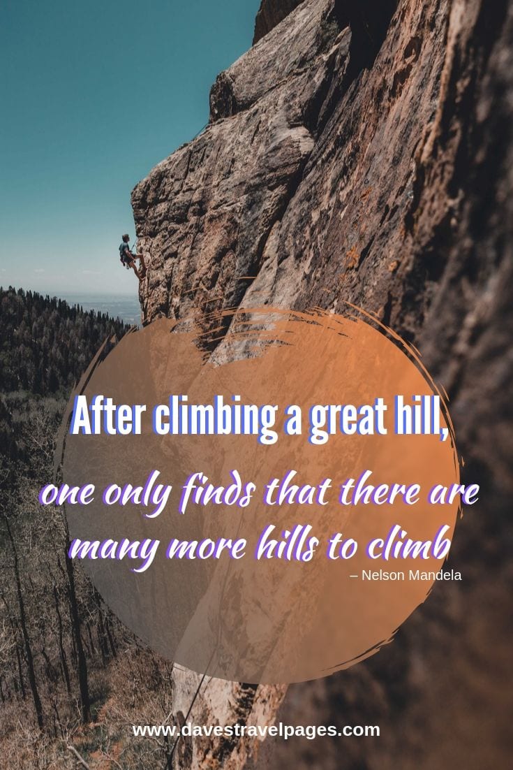 After climbing a great hill, one only finds that there are many more hills to climb.
