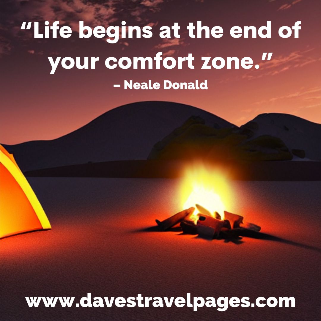 “Life begins at the end of your comfort zone.”