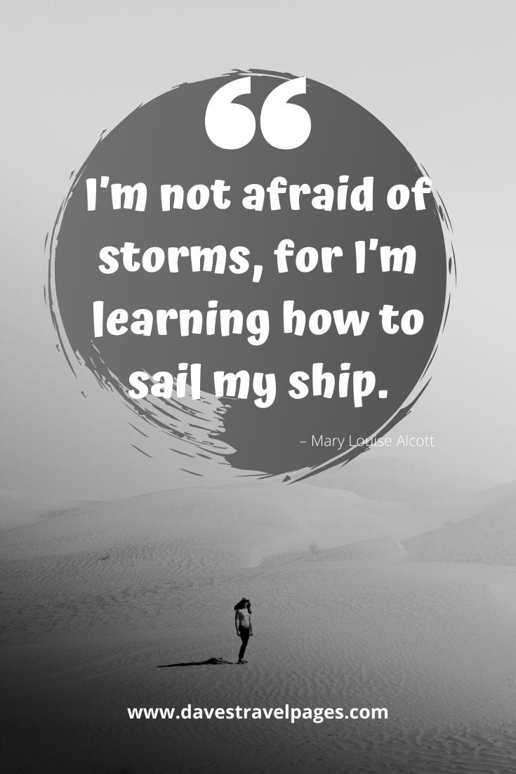 Inspiring quotes - “I’m not afraid of storms, for I’m learning how to sail my ship.” – Mary Louise Alcott