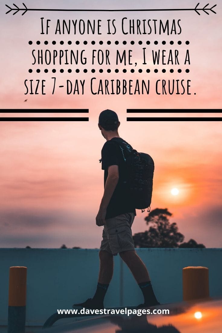 Funny Christmas quotes - If anyone is Christmas shopping for me, I wear a size 7-day Caribbean cruise.