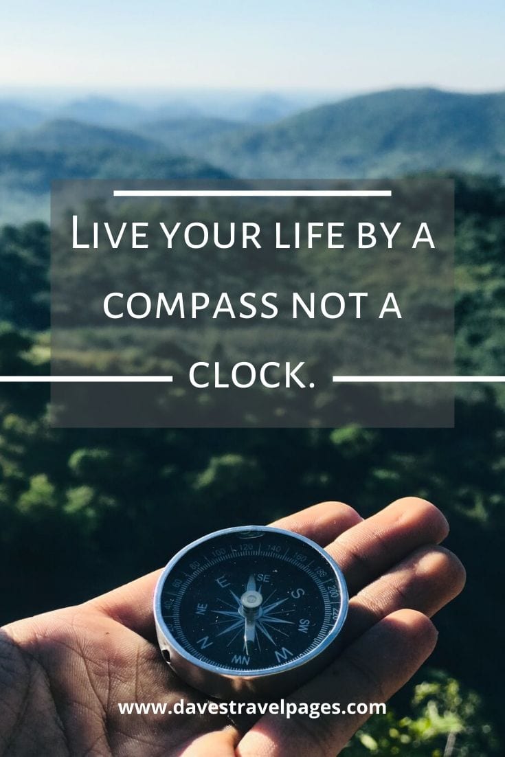 Quotes about travel and life: “Live your life by a compass not a clock.” – Stephen Covey