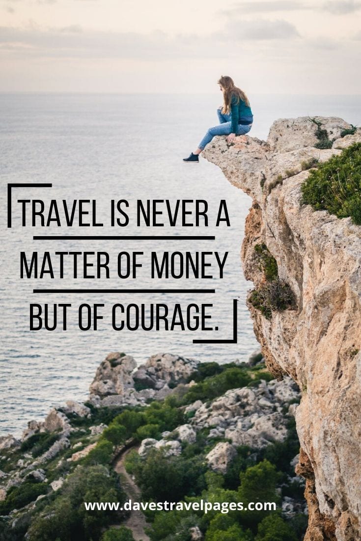 Travel Money: “Travel is never a matter of money but of courage.” – Paolo Coelho