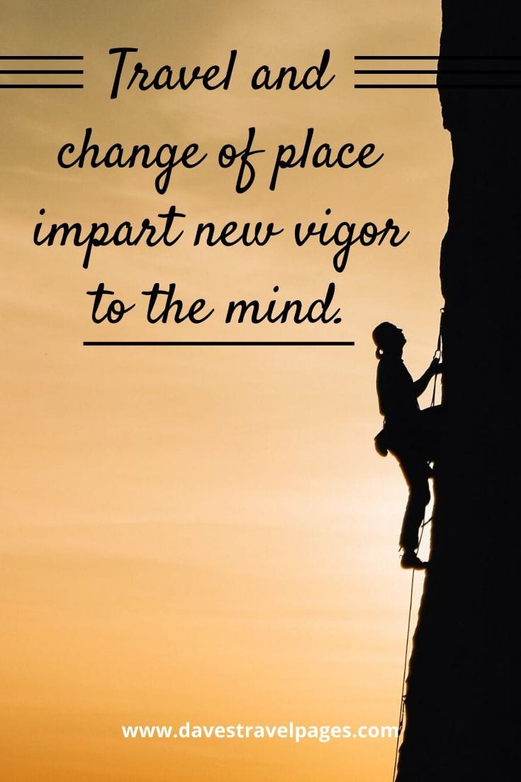 Travel philosophy - “Travel and change of place impart new vigor to the mind.” – Seneca